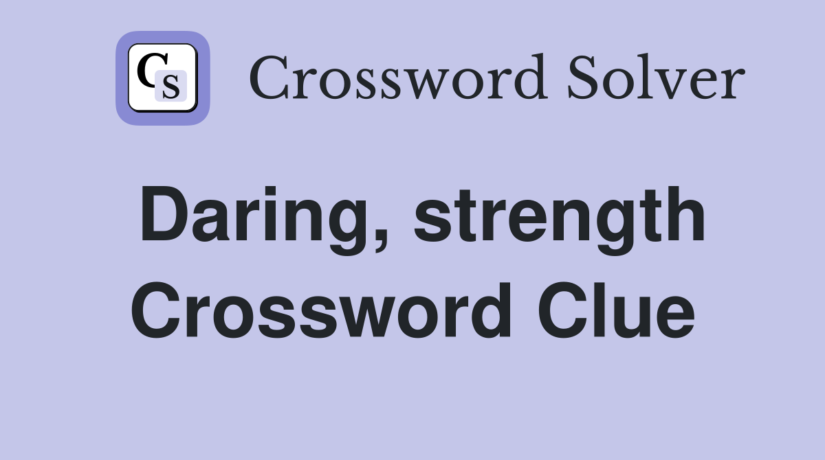 Daring, strength Crossword Clue