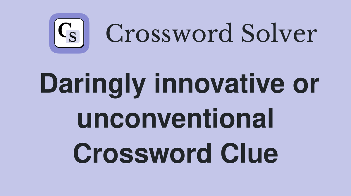 Daringly innovative or unconventional Crossword Clue