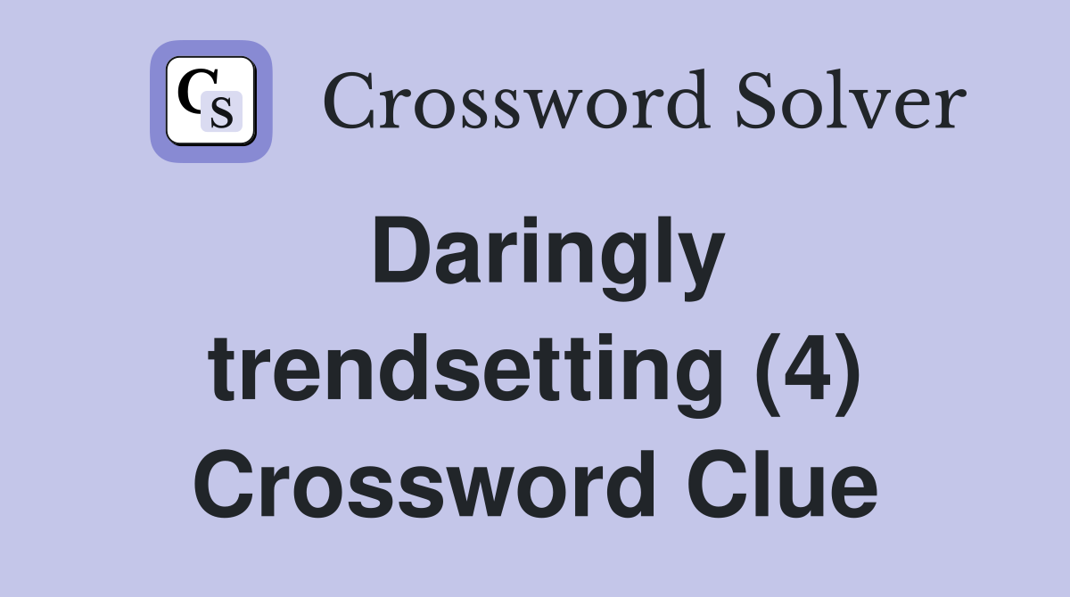 Daringly trendsetting (4) Crossword Clue