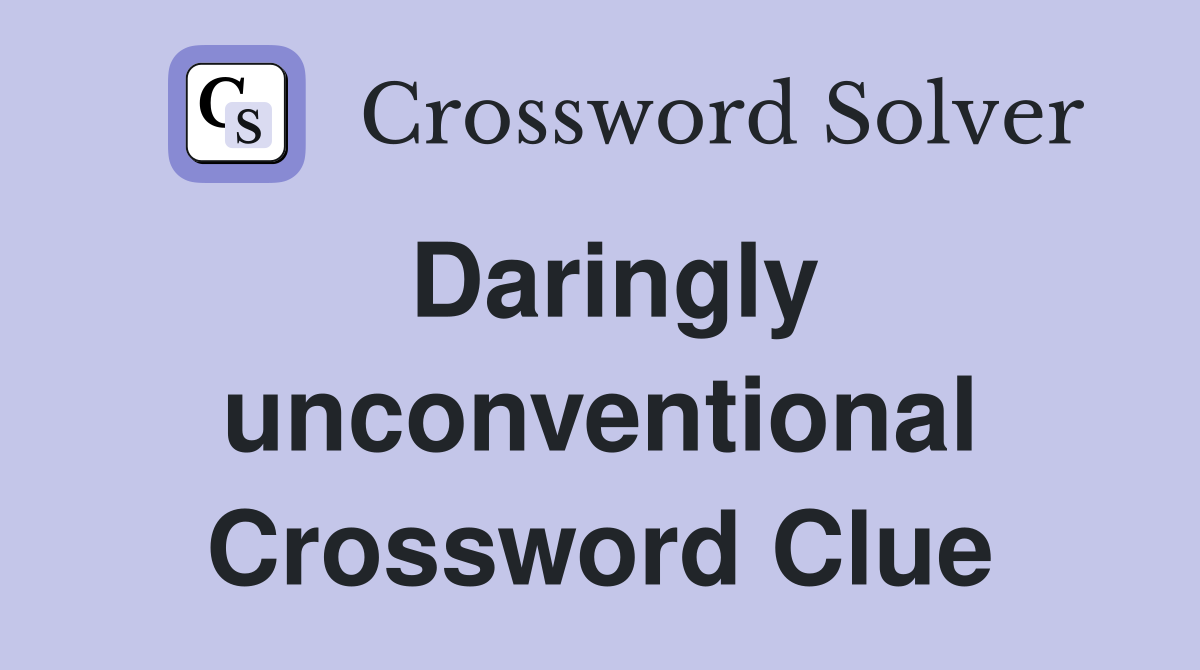 Daringly unconventional Crossword Clue