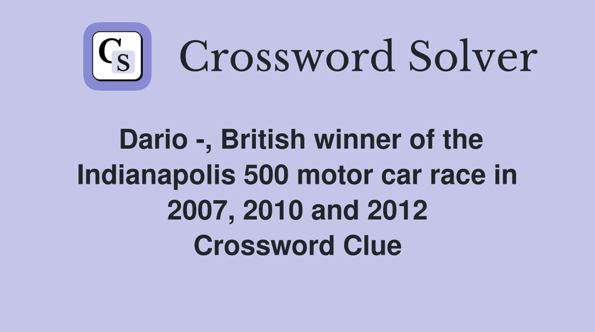 Dario -, British winner of the Indianapolis 500 motor car race in 2007, 2010 and 2012 Crossword Clue