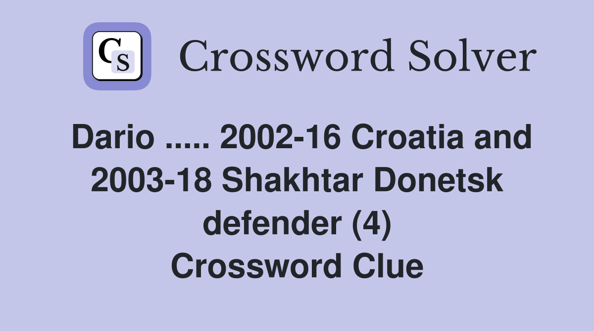 Dario ..... 2002-16 Croatia and 2003-18 Shakhtar Donetsk defender (4) Crossword Clue