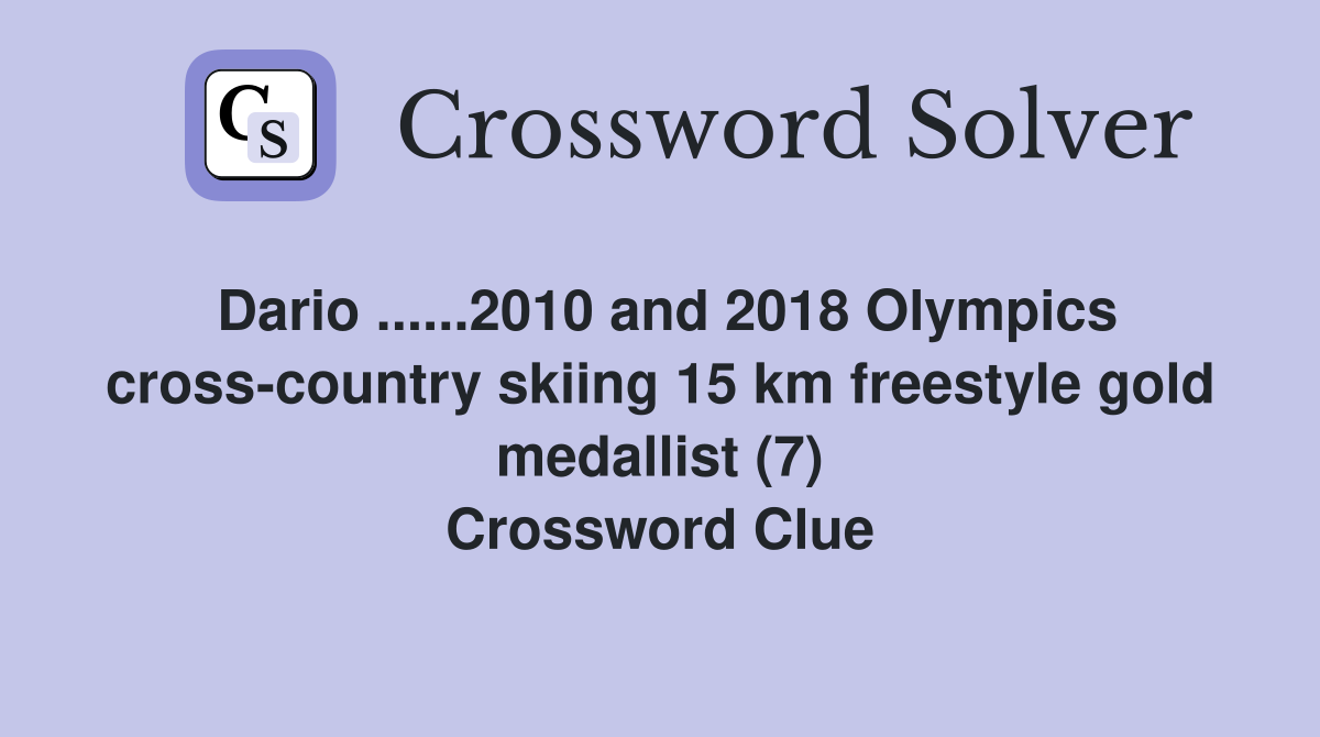 Dario ......2010 and 2018 Olympics cross-country skiing 15 km freestyle gold medallist (7) Crossword Clue