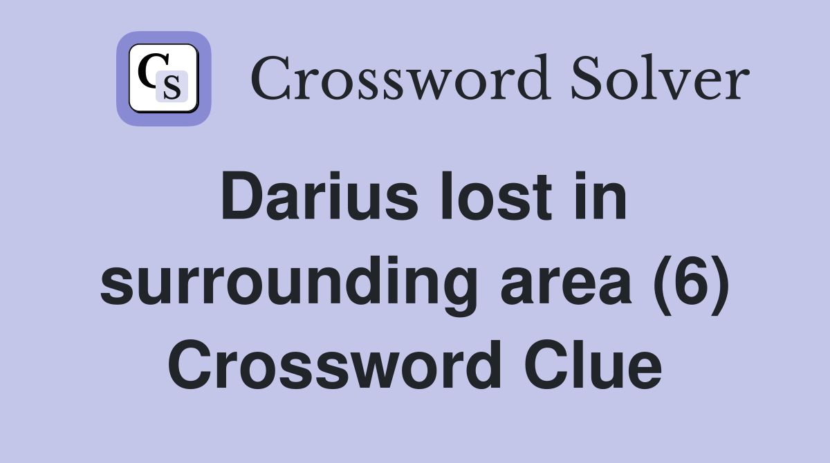 Darius lost in surrounding area (6) Crossword Clue