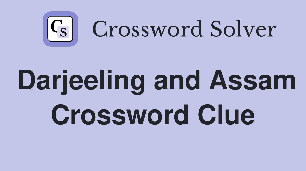 Darjeeling and Assam Crossword Clue