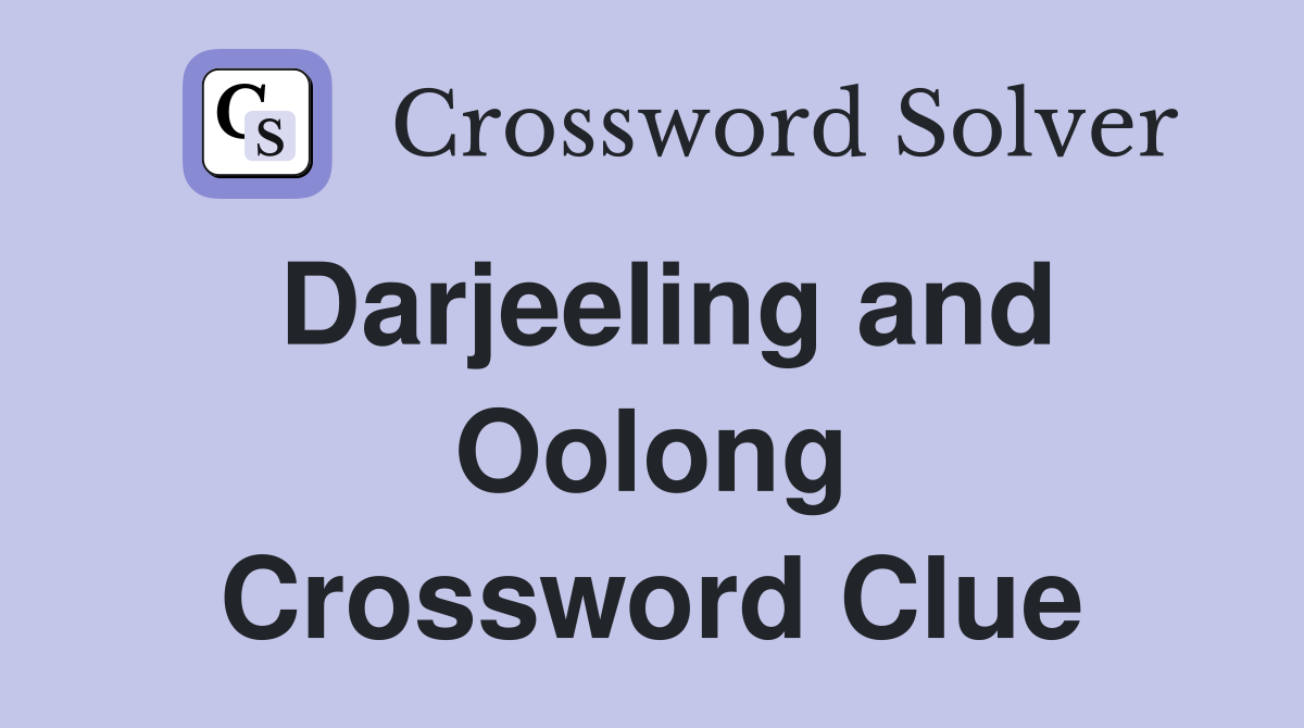 Darjeeling and Oolong Crossword Clue