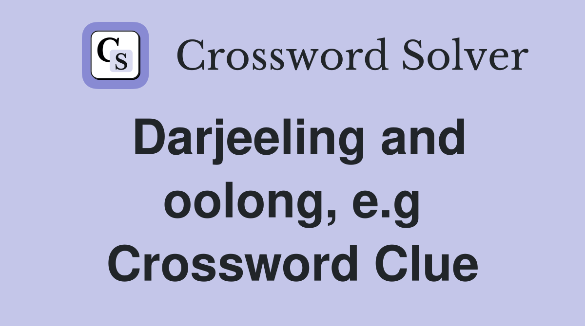 Darjeeling and oolong, e.g Crossword Clue