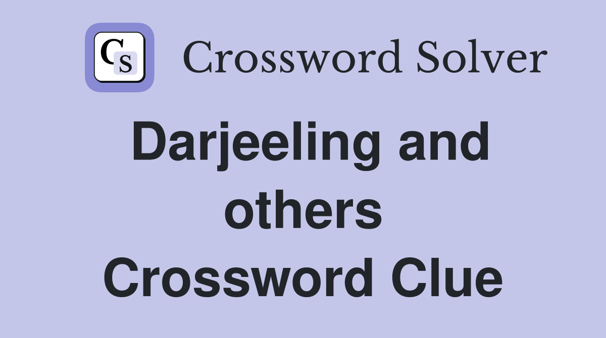 Darjeeling and others Crossword Clue