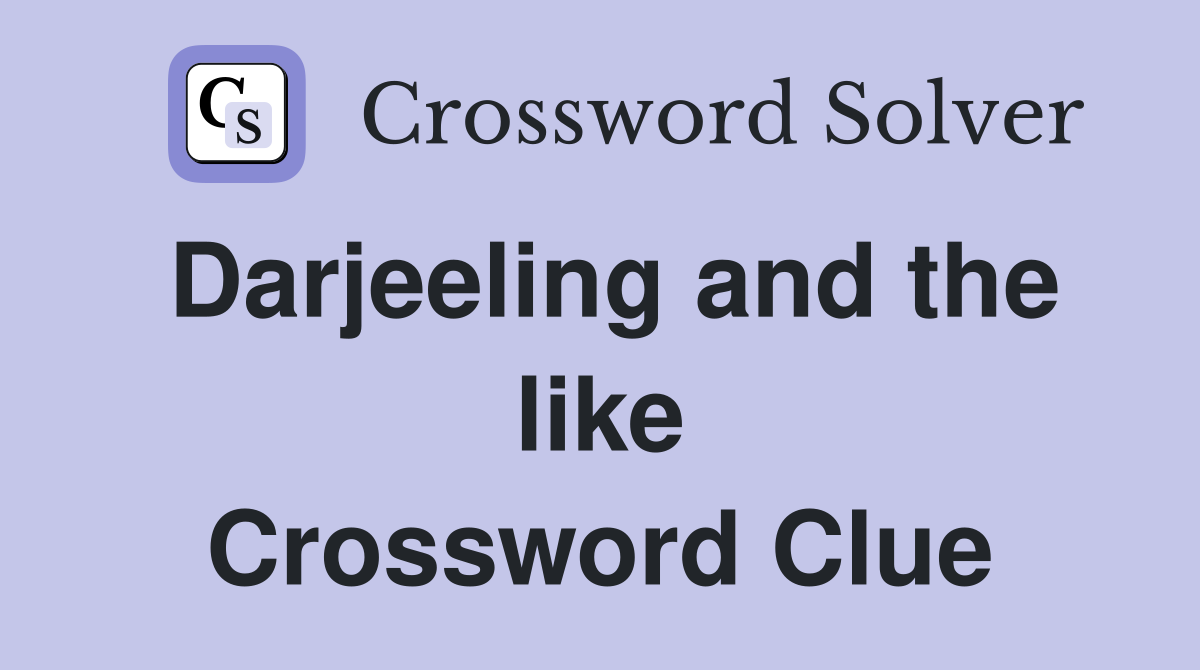 Darjeeling and the like Crossword Clue