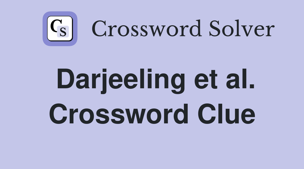 Darjeeling et al. Crossword Clue