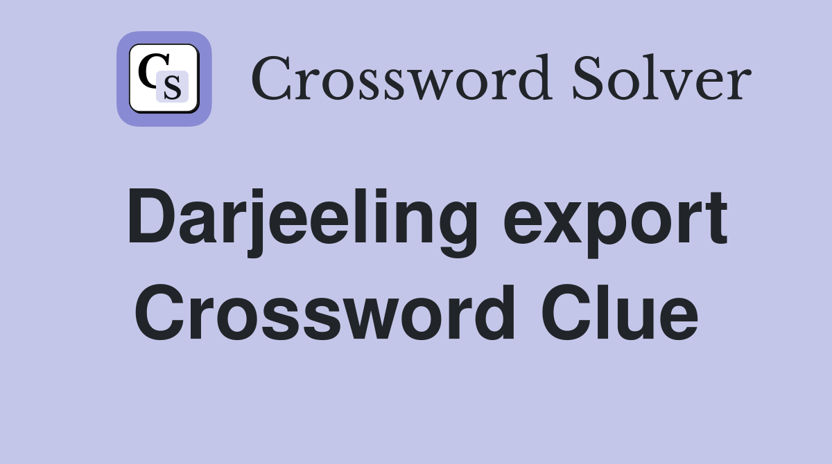 Darjeeling export Crossword Clue