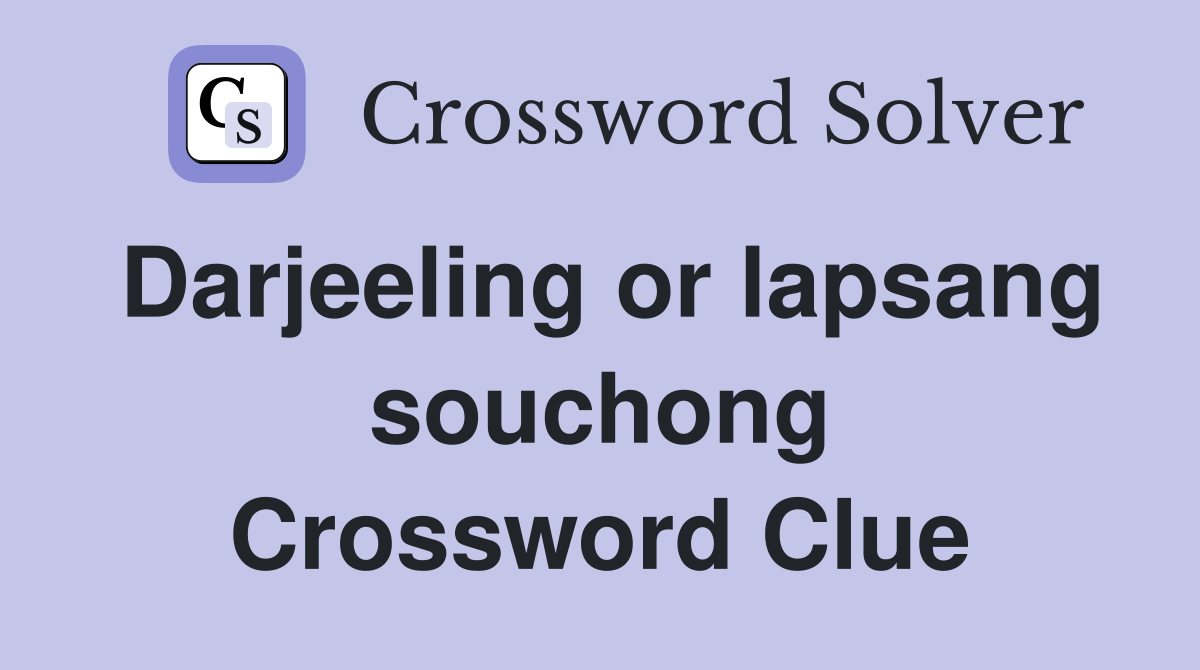 Darjeeling or lapsang souchong Crossword Clue