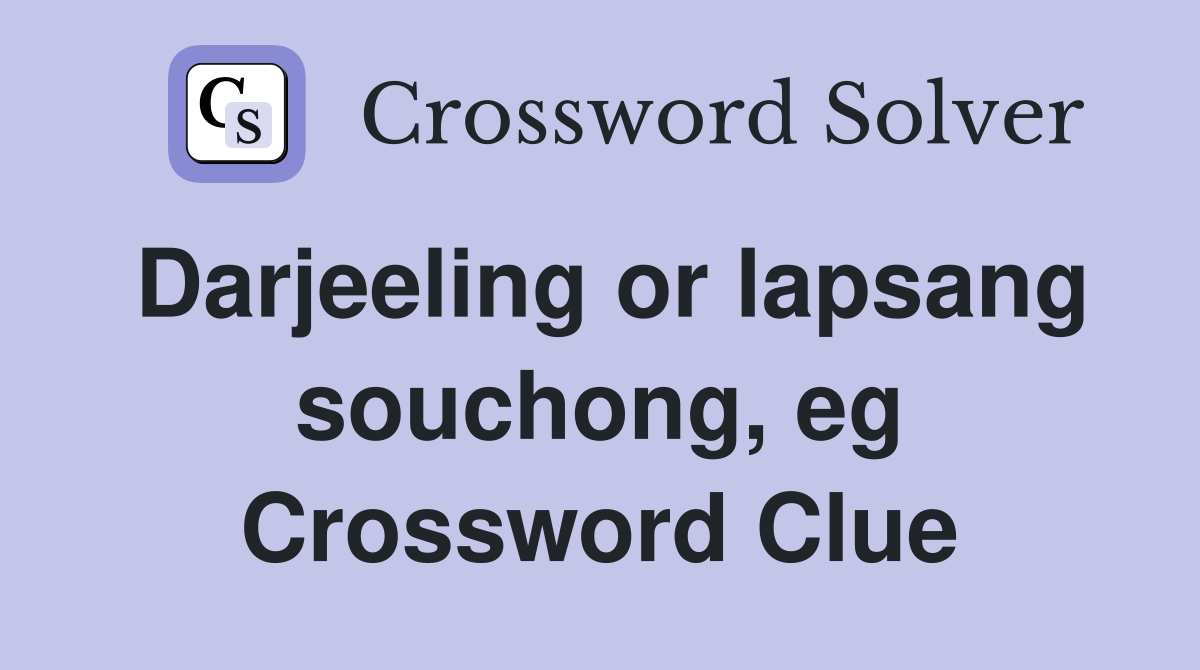 Darjeeling or lapsang souchong, eg Crossword Clue