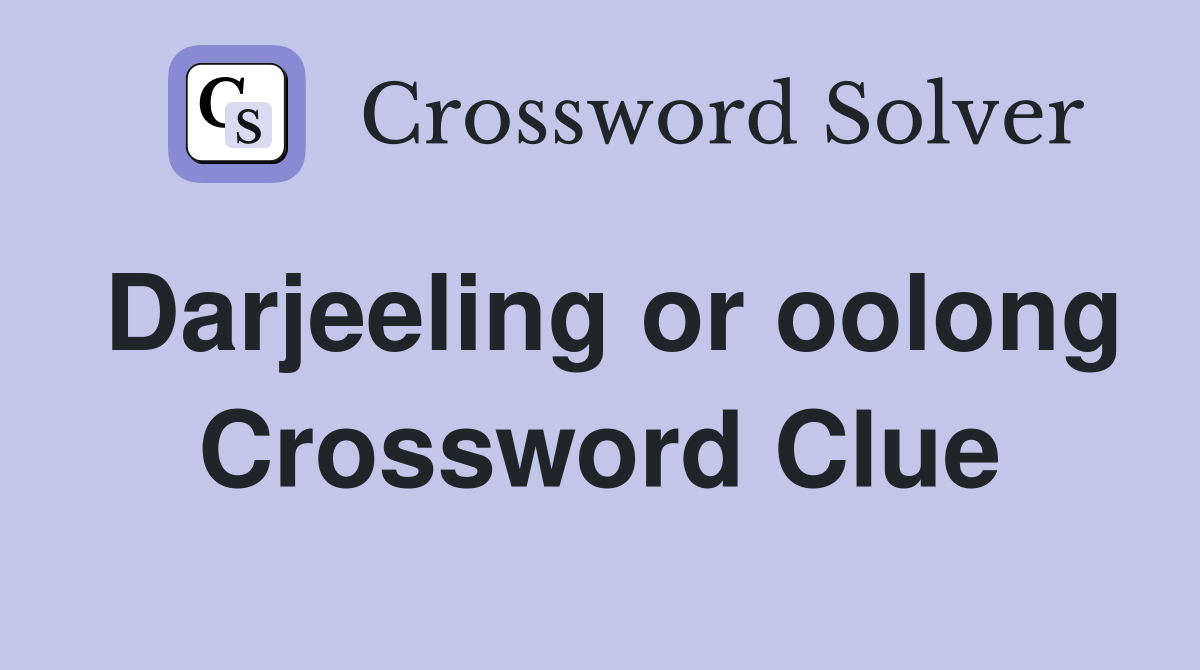 Darjeeling or oolong Crossword Clue