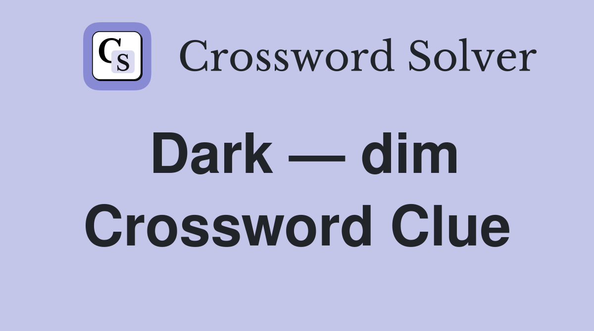 Dark — dim Crossword Clue