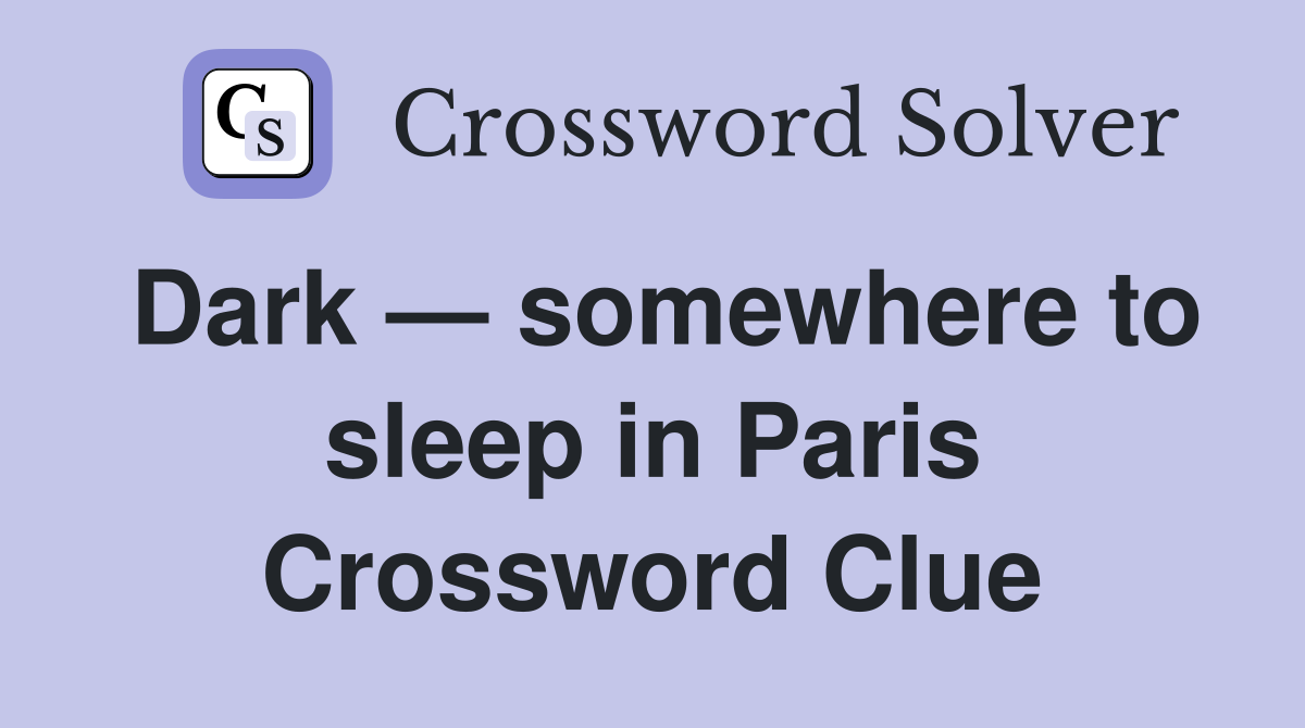 Dark — somewhere to sleep in Paris Crossword Clue