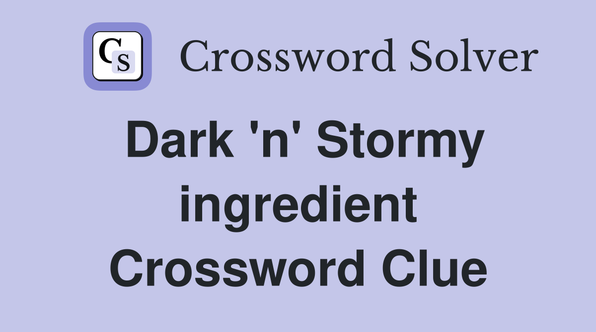 Dark 'n' Stormy ingredient Crossword Clue