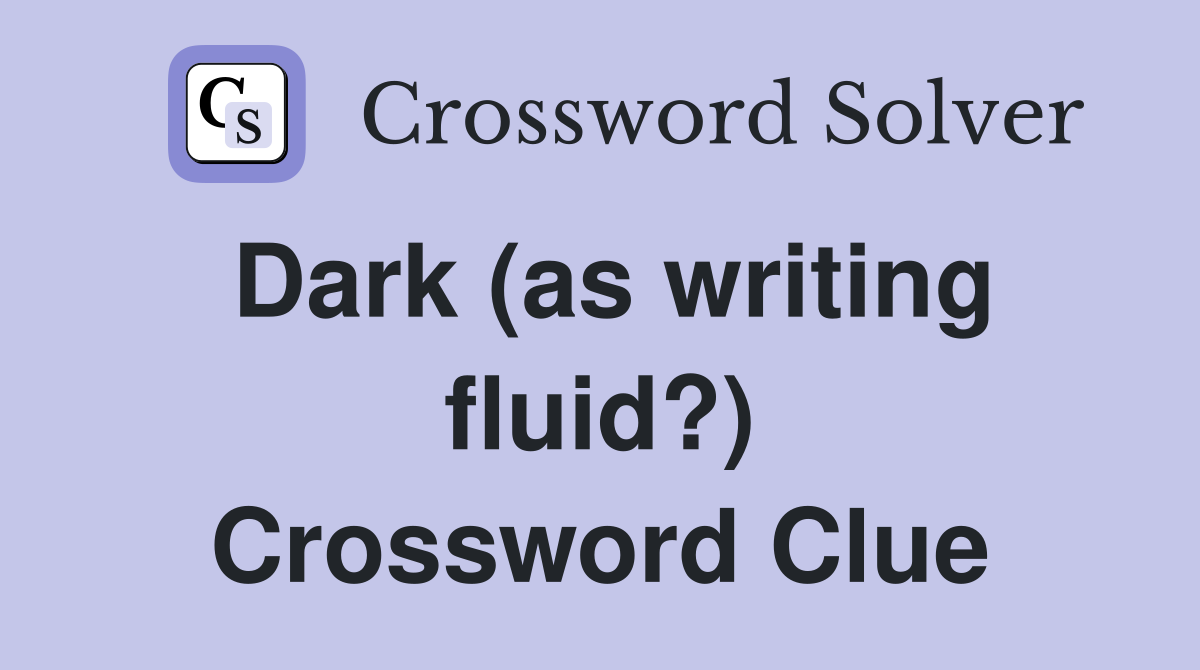 Dark (as writing fluid?) Crossword Clue