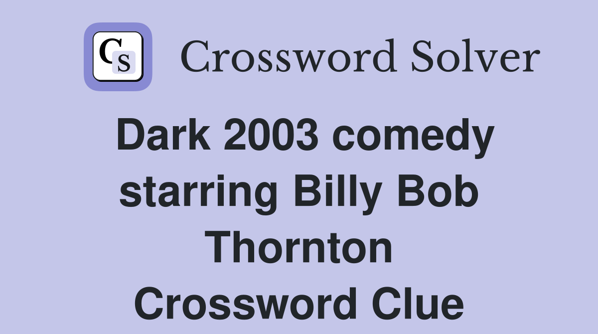 Dark 2003 comedy starring Billy Bob Thornton Crossword Clue