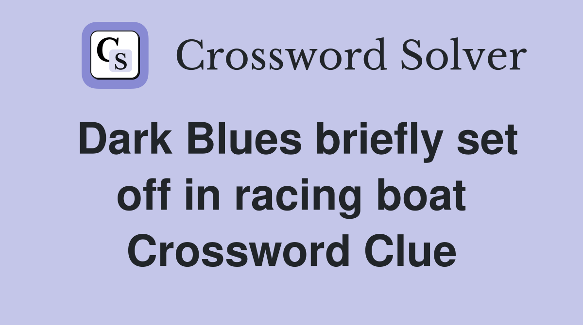 Dark Blues briefly set off in racing boat Crossword Clue
