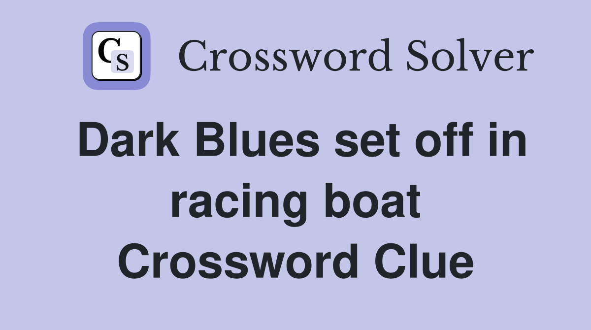 Dark Blues set off in racing boat Crossword Clue