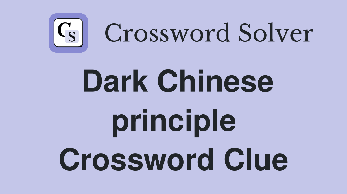 Dark Chinese principle Crossword Clue