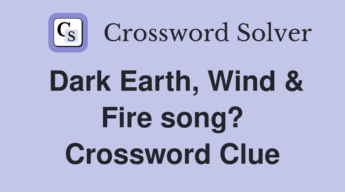 Dark Earth, Wind & Fire song? Crossword Clue