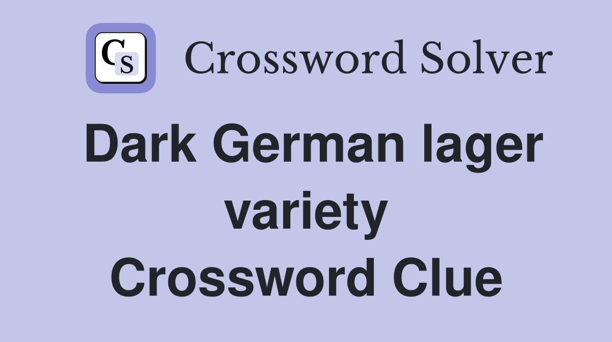 Dark German lager variety Crossword Clue