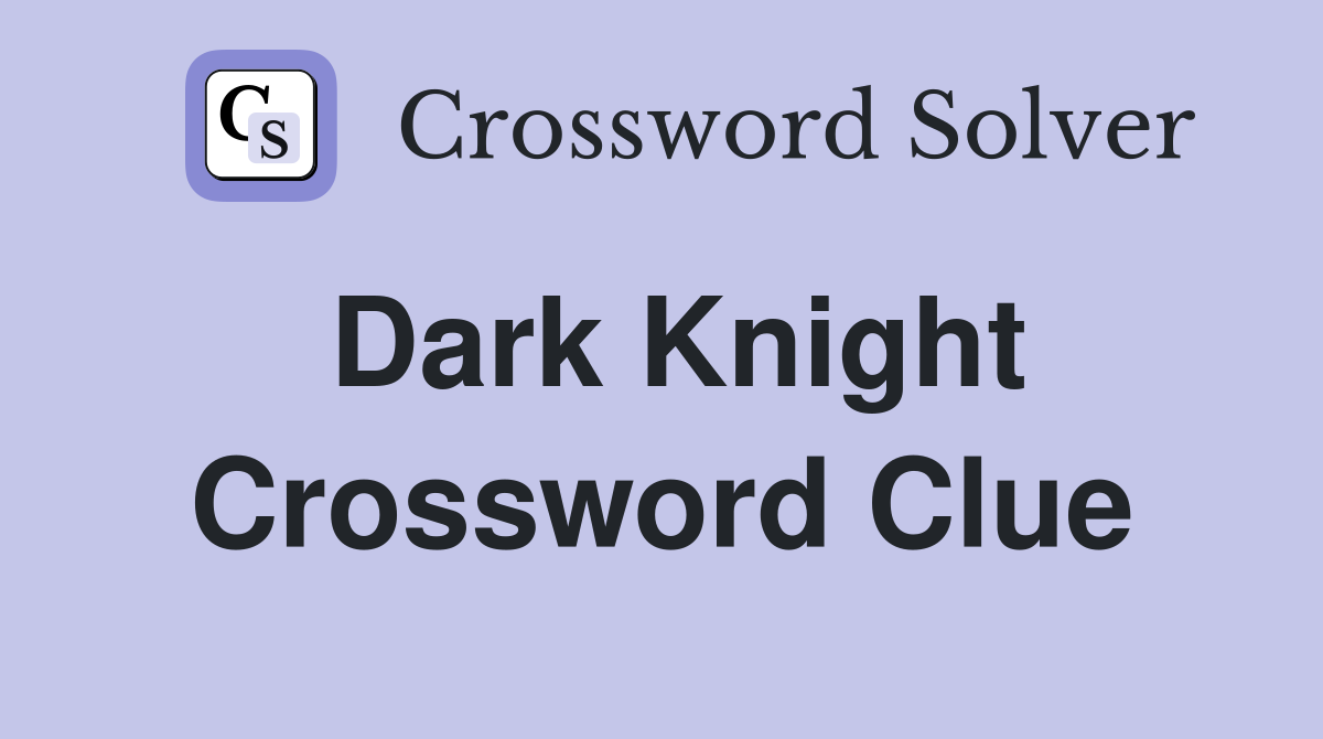 Dark Knight Crossword Clue