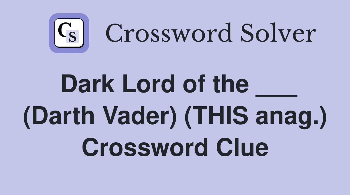 Dark Lord of the ___ (Darth Vader) (THIS anag.) Crossword Clue