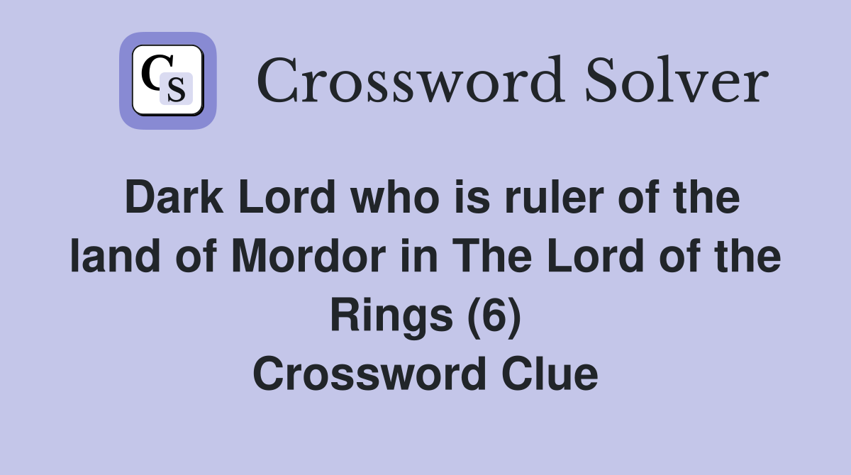 Dark Lord who is ruler of the land of Mordor in The Lord of the Rings (6) Crossword Clue