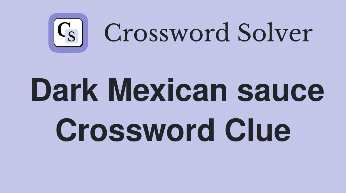 Dark Mexican sauce Crossword Clue