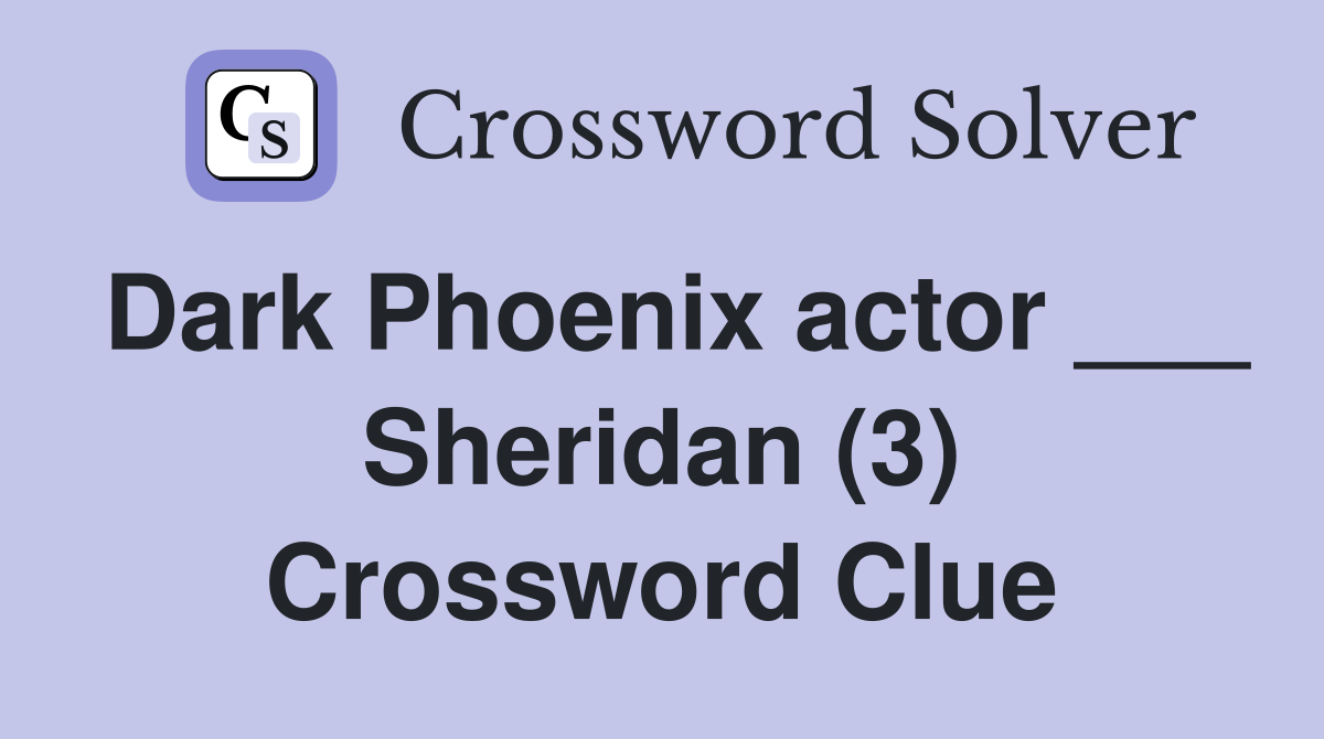 Dark Phoenix actor ___ Sheridan (3) Crossword Clue
