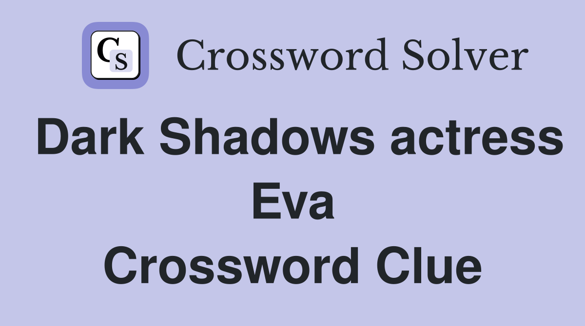 Dark Shadows actress Eva Crossword Clue