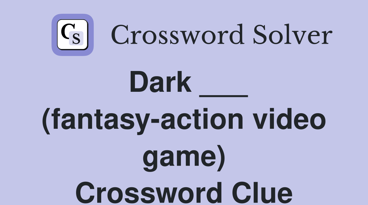Dark ___ (fantasy-action video game) Crossword Clue
