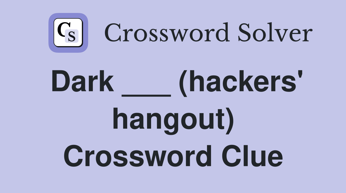 Dark ___ (hackers' hangout) Crossword Clue