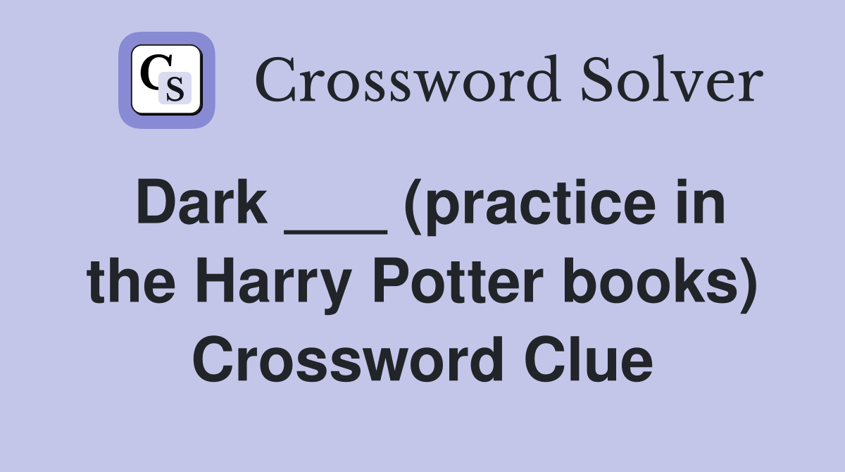 Dark ___ (practice in the Harry Potter books) Crossword Clue