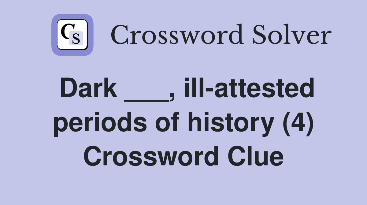 Dark ___, ill-attested periods of history (4) Crossword Clue