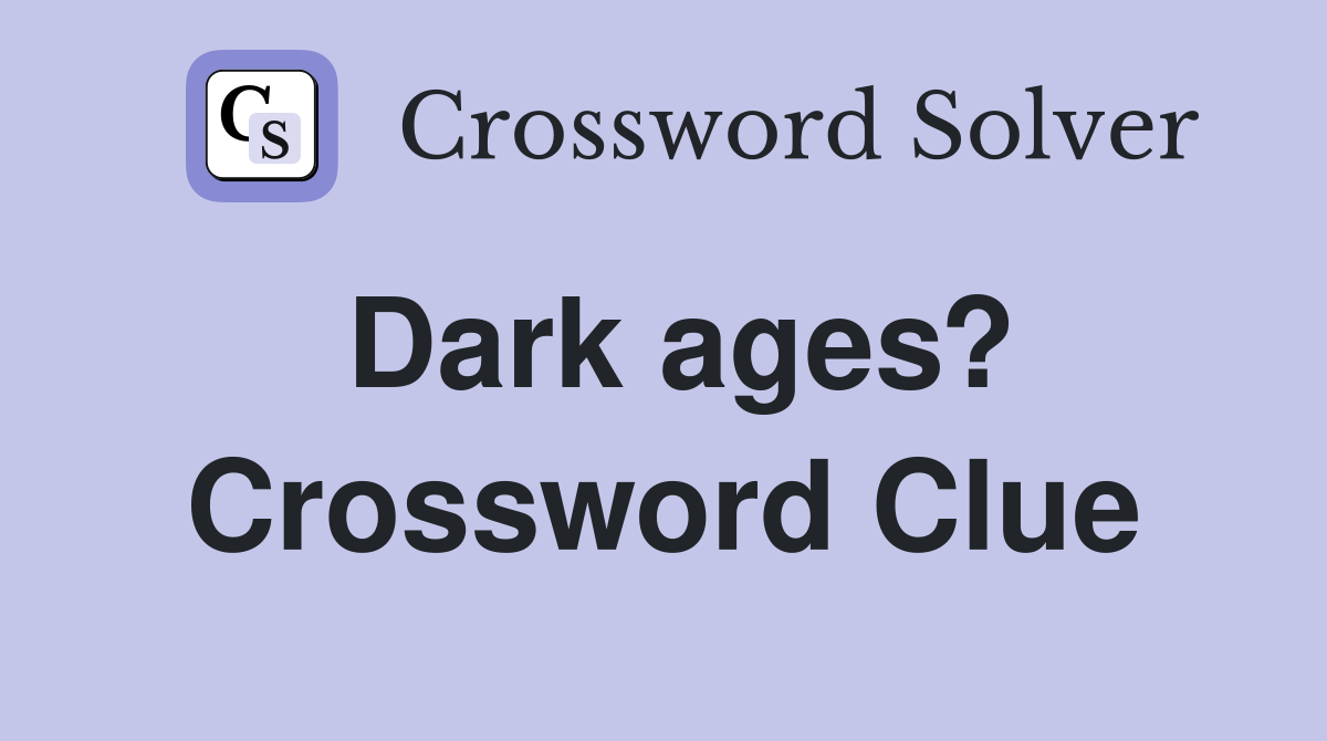Dark ages? Crossword Clue