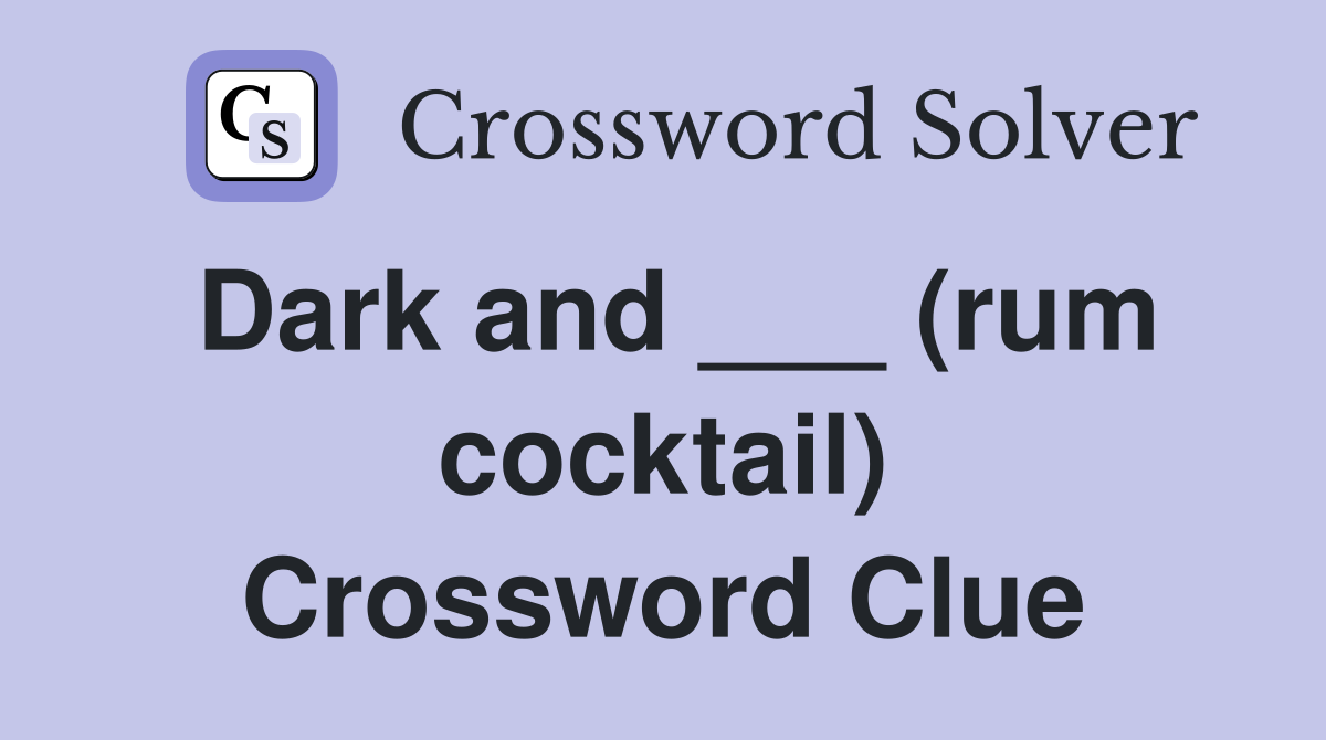 Dark and ___ (rum cocktail) Crossword Clue