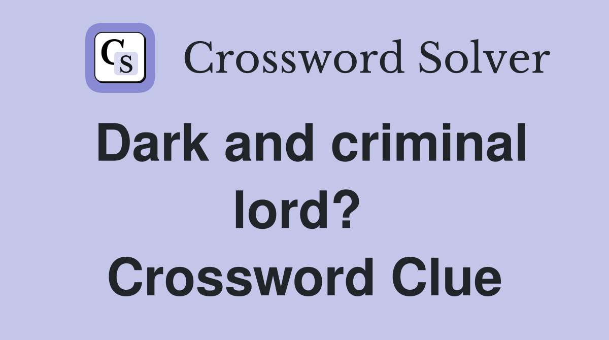 Dark and criminal lord?  Crossword Clue
