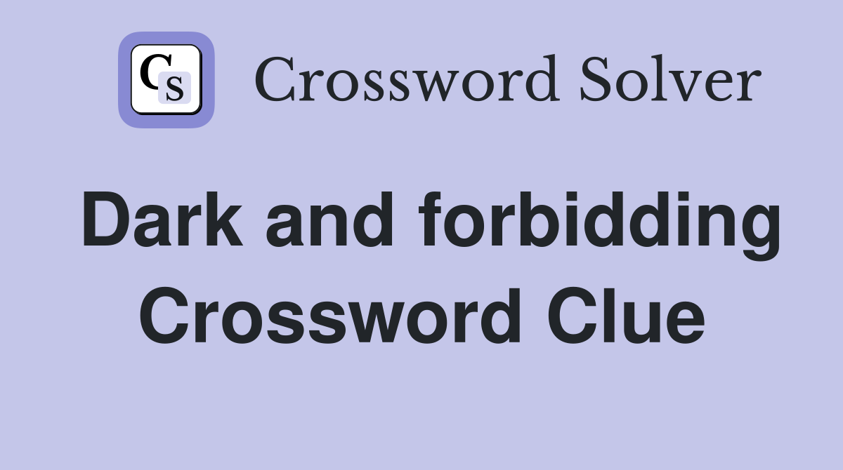 Dark and forbidding Crossword Clue