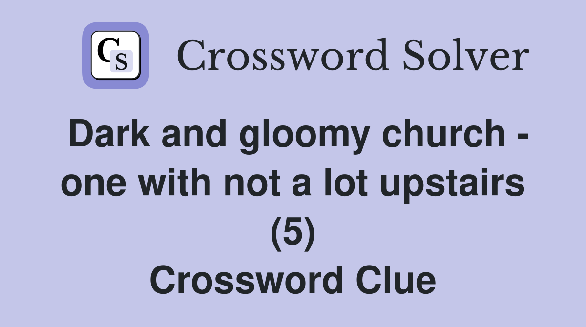 Dark and gloomy church - one with not a lot upstairs (5) Crossword Clue