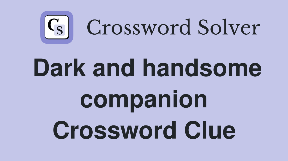Dark and handsome companion Crossword Clue
