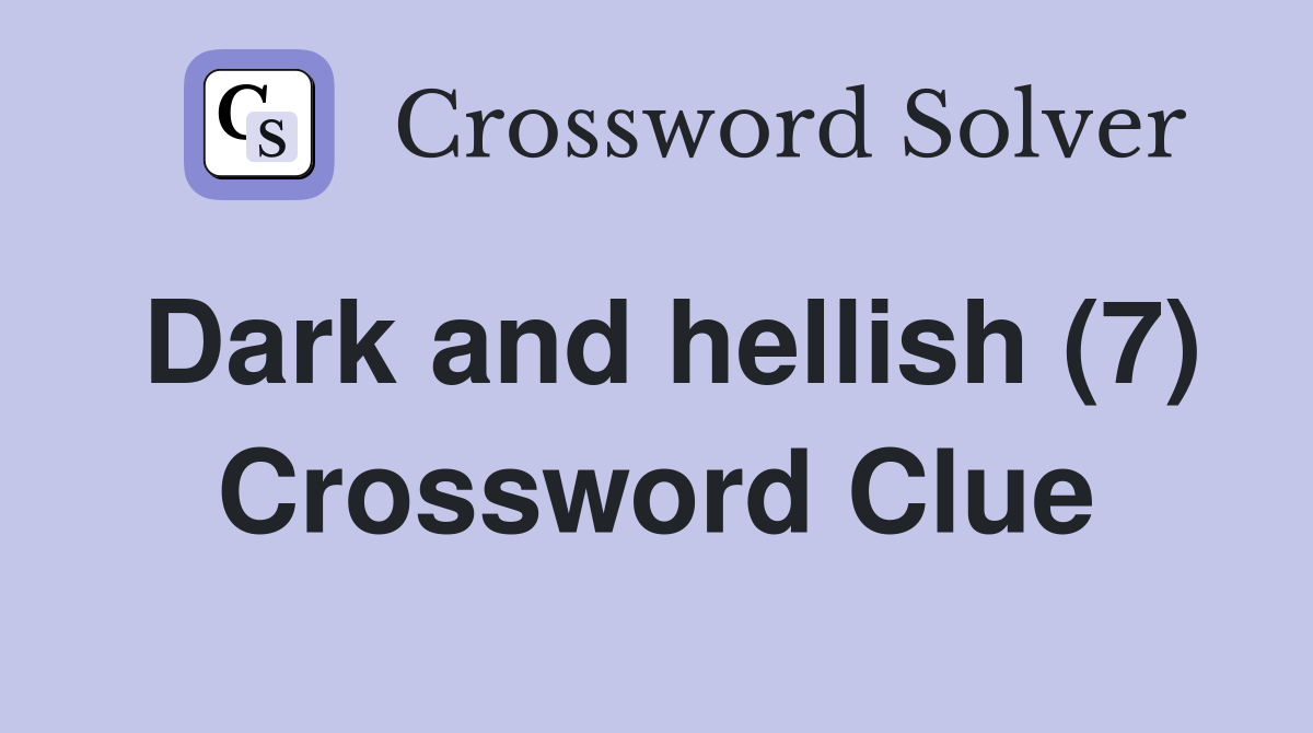 Dark and hellish (7) Crossword Clue