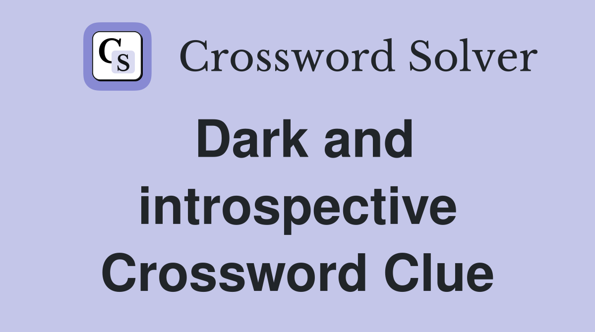 Dark and introspective Crossword Clue