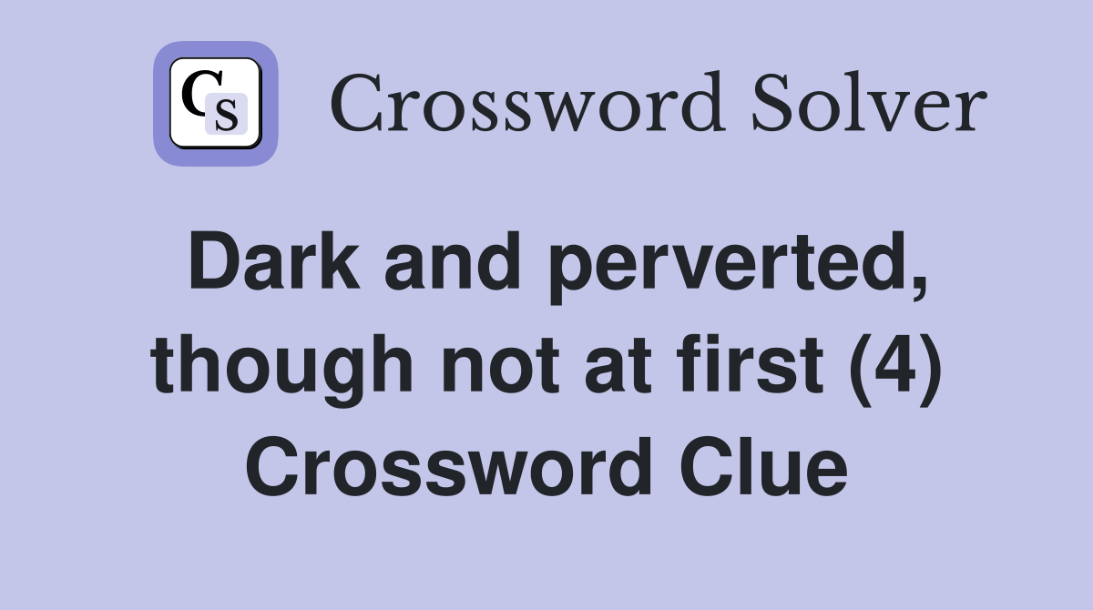 Dark and perverted, though not at first (4) Crossword Clue
