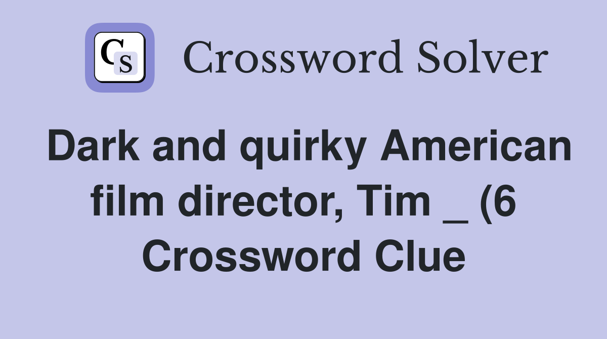 Dark and quirky American film director Tim (6) Crossword Clue Dark and quirky American film director Tim (6) Crossword Clue
