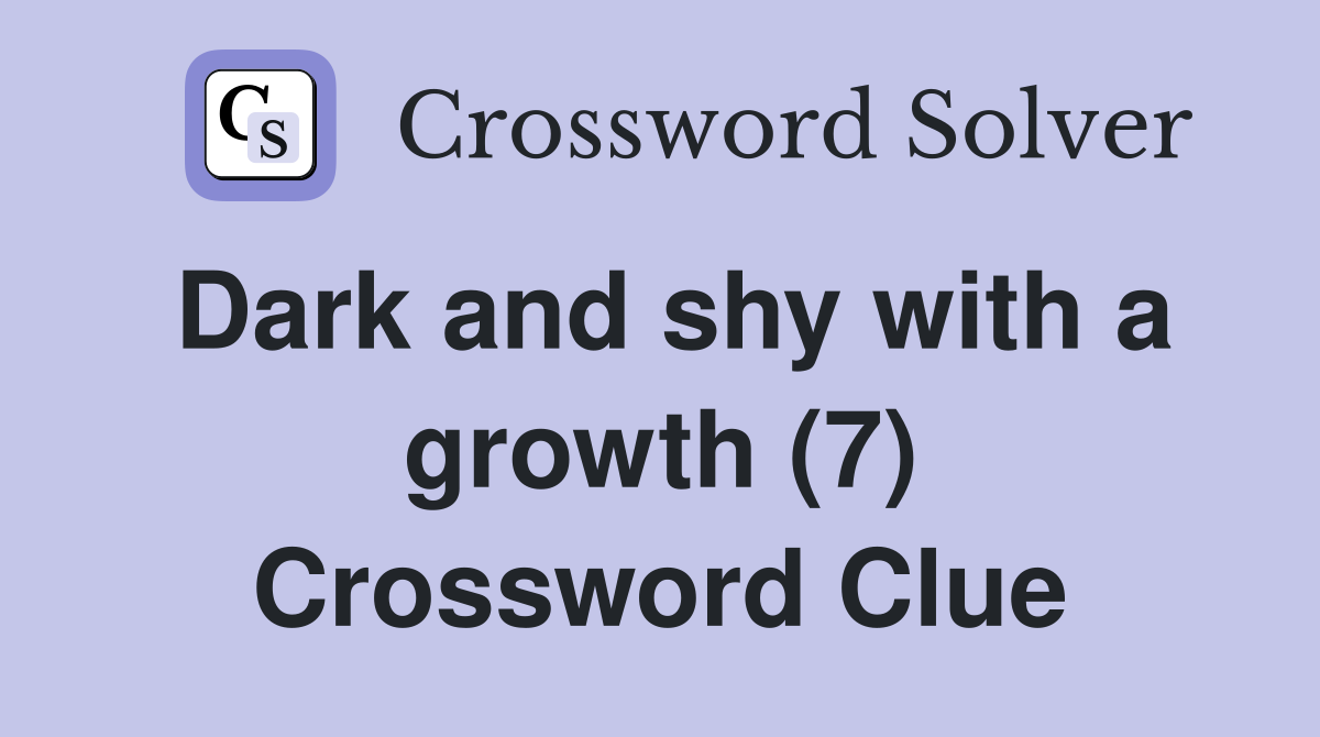 Dark and shy with a growth (7) Crossword Clue