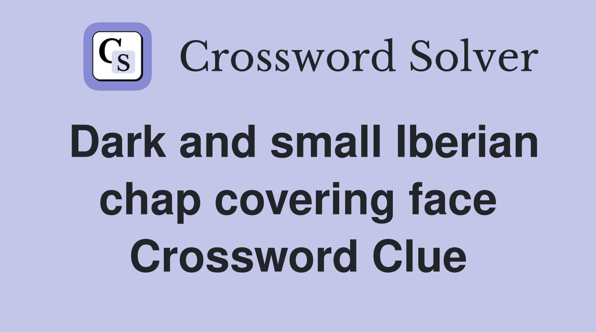 Dark and small Iberian chap covering face Crossword Clue